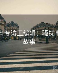 吃瓜爆料专访王编辑：骚扰事件幕后故事