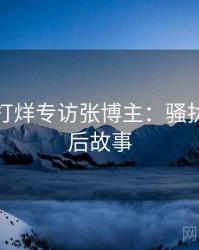 黑料不打烊专访张博主：骚扰事件幕后故事