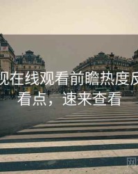 妖精影视在线观看前瞻热度反转核心看点，速来查看