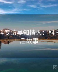 吃瓜爆料专访吴知情人：科技趋势幕后故事