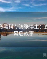 每日大赛黑料专访张博主：直播事故幕后故事