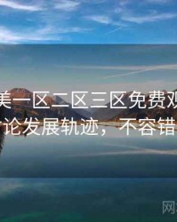 精品欧美一区二区三区免费观看影迷讨论发展轨迹，不容错过