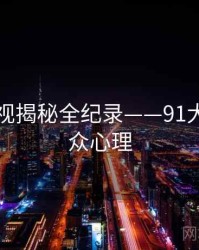 多维影视揭秘全纪录——91大事件公众心理