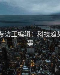 91爆料专访王编辑：科技趋势幕后故事