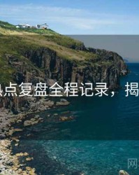 91网热点复盘全程记录，揭秘真相