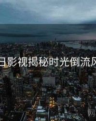 黑料每日影视揭秘时光倒流风向研判