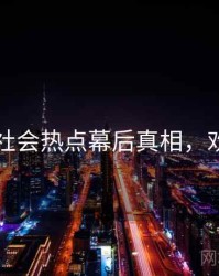 91官网社会热点幕后真相，欢迎围观