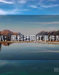 独家深扒：黑料社网红事件热度逻辑