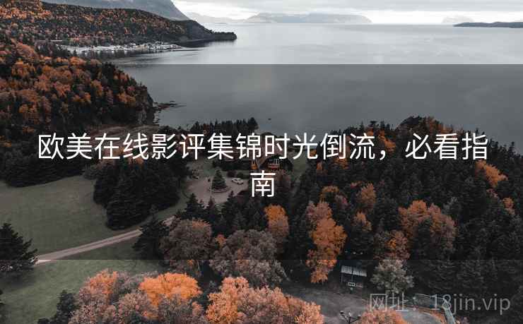 欧美在线影评集锦时光倒流，必看指南